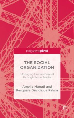 The Social Organization: Managing Human Capital through Social Media - Manuti, Amelia, and de Palma, Pasquale Davide