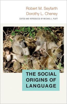 The Social Origins of Language - Seyfarth, Robert, and Cheney, Dorothy, and Platt, Michael L. (Introduction by)