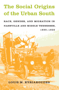 The Social Origins of the Urban South: Race, Gender, and Migration in Nashville and Middle Tennessee, 1890-1930