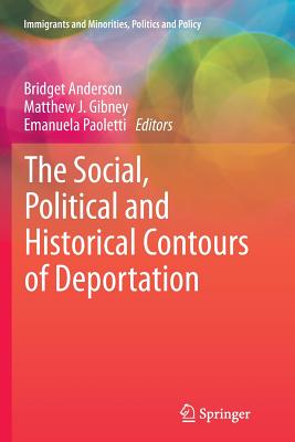 The Social, Political and Historical Contours of Deportation - Anderson, Bridget (Editor), and Gibney, Matthew J (Editor), and Paoletti, Emanuela (Editor)