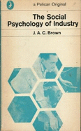 The Social Psychology of Industry: Human Relations in the Factory - Brown, J A, and Brown, James Alexander Campb