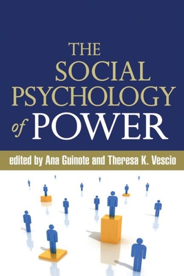 The Social Psychology of Power - Guinote, Ana, PhD (Editor), and Vescio, Theresa K, PhD (Editor)