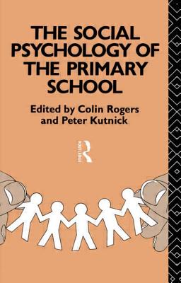 The Social Psychology of the Primary School - Rogers, Colin (Editor), and Kutnick, Peter (Editor)