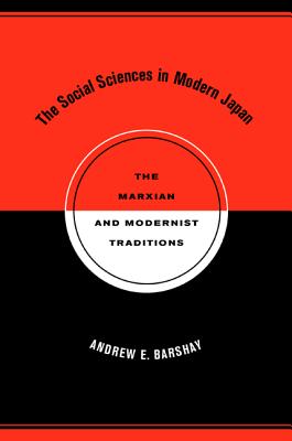 The Social Sciences in Modern Japan: The Marxian and Modernist Traditions - Barshay, Andrew E