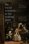 The Social Sciences in the Looking Glass: Studies in the Production of Knowledge