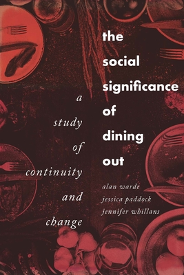 The Social Significance of Dining Out: A Study of Continuity and Change - Warde, Alan, and Paddock, Jessica, and Whillans, Jennifer