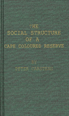 The Social Structure of a Cape Coloured Reserve: A Study of Racial Integration and Segregation in South Africa - Carstens, W Peter, and Unknown