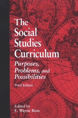 The Social Studies Curriculum: Purposes, Problems, and Possibilities, Third Edition - Ross, E Wayne (Editor)