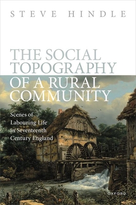 The Social Topography of a Rural Community: Scenes of Labouring Life in Seventeenth Century England - Hindle, Steve