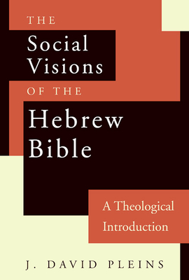 The Social Visions of the Hebrew Bible: A Theological Introduction - Pleins, J David