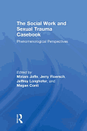 The Social Work and Sexual Trauma Casebook: Phenomenological Perspectives