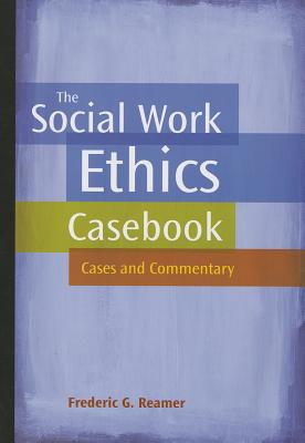 The Social Work Ethics Casebook: Cases and Commentary - Reamer, Frederic G, Professor, PH.D.