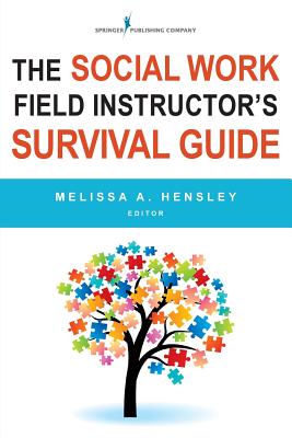 The Social Work Field Instructor's Survival Guide - Hensley, Melissa A., PhD, LISW (Editor)