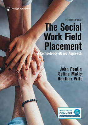 The Social Work Field Placement: A Competency-Based Approach - Poulin, John, PhD, MSW, and Matis, Selina, PhD, Lcsw, and Witt, Heather, PhD, Lmsw, Med