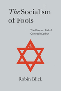 The Socialism of Fools (Part I): The Rise and Fall of Comrade Corbyn