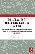 The Sociality of Indigenous Dance in Alaska: Happiness, Tradition, and Environment Among Yupik on St. Lawrence Island and Iupiat in Utqia vik