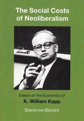The Socials Costs of Neoliberalism: Essays on the Economics of K. William Kapp - Berger, Sebastian