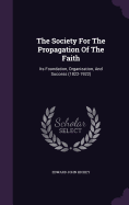 The Society For The Propagation Of The Faith: Its Foundation, Organization, And Success (1822-1922)