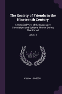 The Society of Friends in the Nineteenth Century: A Historical View of the Successive Convulsions and Schisms Therein During That Period; Volume 2