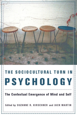 The Sociocultural Turn in Psychology: The Contextual Emergence of Mind and Self - Kirschner, Suzanne (Editor), and Martin, Jack, Professor (Editor)