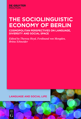 The Sociolinguistic Economy of Berlin: Cosmopolitan Perspectives on Language, Diversity and Social Space - Heyd, Theresa (Editor), and Von Mengden, Ferdinand (Editor), and Schneider, Britta (Editor)