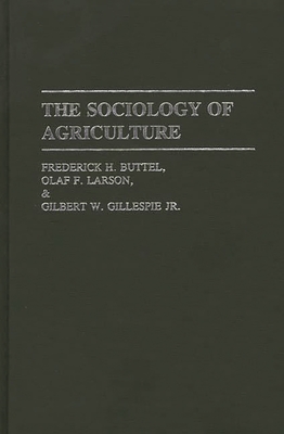 The Sociology of Agriculture - Buttel, Frederick H, Prof., and Jr, Gilbert W Gillespie, and Larson, Olaf F