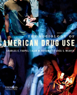 The Sociology of American Drug Use, 2nd edition - Faupel, Charles E, and Horowitz, Alan M, and Weaver, Greg S