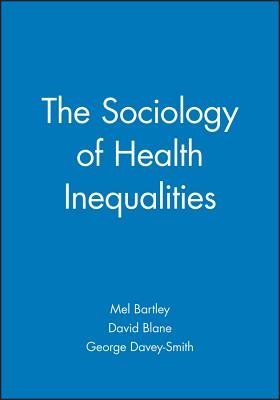 The Sociology of Health Inequalities - Bartley, Mel (Editor), and Blane, David (Editor), and Davey Smith, George (Editor)