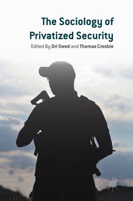 The Sociology of Privatized Security - Swed, Ori (Editor), and Crosbie, Thomas (Editor)