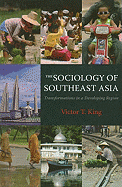 The Sociology of Southeast Asia: Transformations in a Developing Region - King, Victor T