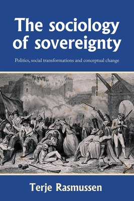 The Sociology of Sovereignty: Politics, Social Transformations and Conceptual Change - Rasmussen, Terje