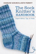 The Sock Knitter's Handbook: Expert Advice, Tips, and Tricks