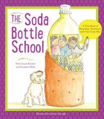 The Soda Bottle School: A True Story of Recycling, Teamwork, and One Crazy Idea - Kutner, Laura, and Slade, Suzanne