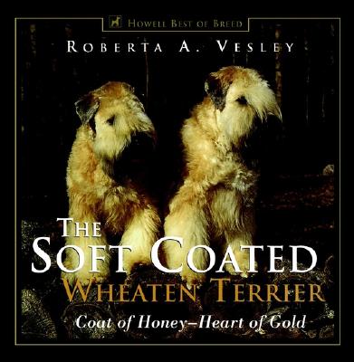 The Soft Coated Wheaten Terrier: Coat of Honey-Heart of Gold - Vesley, Roberta A