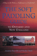 The Soft Paddling Guide to Ontario and New England - Reynolds, Jonathon, and Smith, Heather