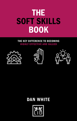 The Soft Skills Book: The key difference to becoming highly effective and valued - White, Dan