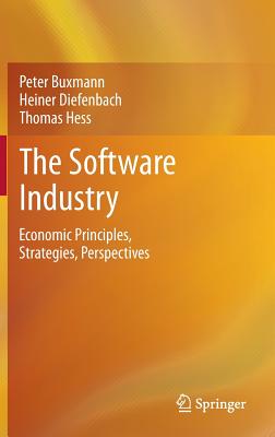 The Software Industry: Economic Principles, Strategies, Perspectives - Buxmann, Peter, and Diefenbach, Heiner, and Hess, Thomas