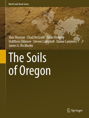 The Soils of Oregon - Thorson, Thor, and McGrath, Chad, and Moberg, Dean