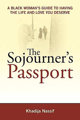 The Sojourner's Passport: A Black Woman's Guide to Having the Life and Love You Deserve - Nassif, Khadija