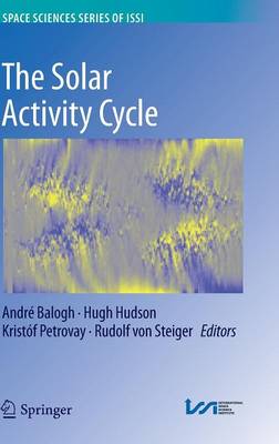 The Solar Activity Cycle: Physical Causes and Consequences - Balogh, Andr (Editor), and Hudson, Hugh (Editor), and Petrovay, Kristf (Editor)