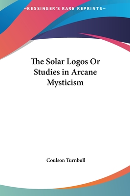 The Solar Logos Or Studies in Arcane Mysticism - Turnbull, Coulson