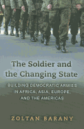 The Soldier and the Changing State: Building Democratic Armies in Africa, Asia, Europe, and the Americas