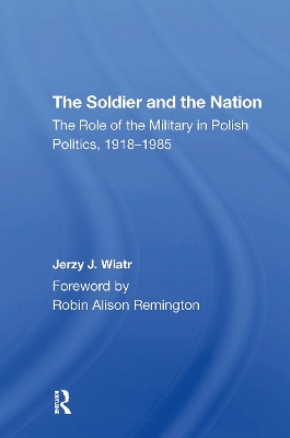 The Soldier and the Nation: The Role of the Military in Polish Politics, 19181985 - Wiatr, Jerzy J