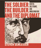 The Soldier, the Builder & the Diplomat: Essays on Custer, the Titanic, and the Onset of World War I