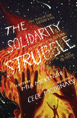 The Solidarity Struggle: How People of Color Succeed and Fail At Showing Up For Each Other In the Fight For Freedom - McKenzie, Mia (Editor), and McDonald, Cece (Foreword by), and Cullors, Patrisse (Contributions by)