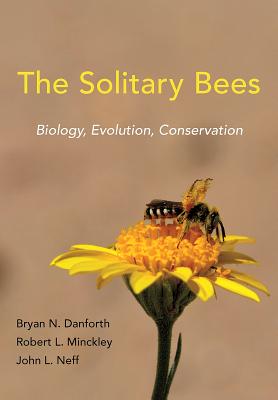 The Solitary Bees: Biology, Evolution, Conservation - Danforth, Bryan N, and Minckley, Robert L, and Neff, John L