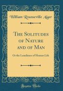 The Solitudes of Nature and of Man: Or the Loneliness of Human Life (Classic Reprint)