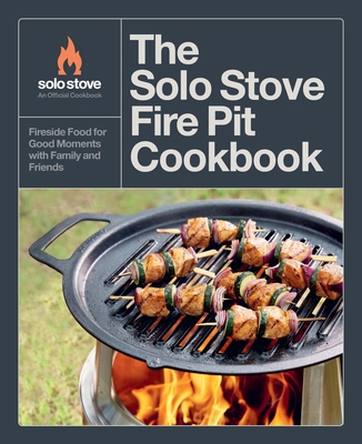 The Solo Stove Fire Pit Cookbook: Fireside Food for Good Moments with Family and Friends - Stove, Solo