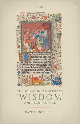 The Solomonic Corpus of 'Wisdom' and Its Influence - Dell, Katharine J.