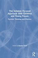 The Solution Focused Approach with Children and Young People: Current Thinking and Practice